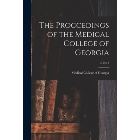 (영문도서) The Proccedings of the Medical College of Georgia; 3 no 1 Paperback, Hassell Street Press, English, 9781013575143