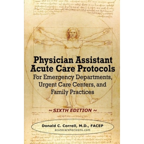 (영문도서) Physician Assistant Acute Care Protocols - SIXTH EDITION: For Emergency Departments Urgent C... Paperback, Acute Care Horizons, LLC, English, 9781737738909