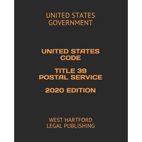 United States Code Title 39 Postal Service 2020 Edition: West Hartford Legal Publishing Paperback, Independently Published