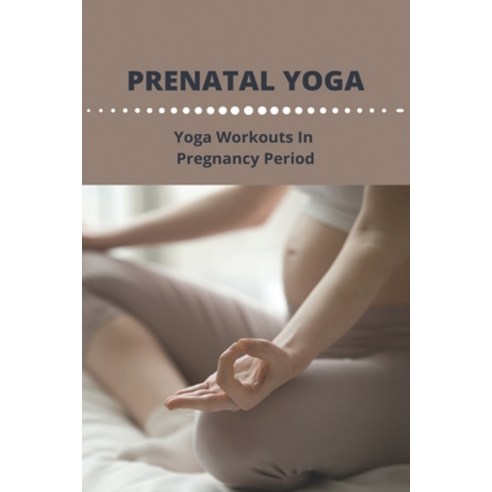 (영문도서) Prenatal Yoga: Yoga Workouts In Pregnancy Period: Benefits Of Prenatal Yoga Paperback, Independently Published, English, 9798501066915