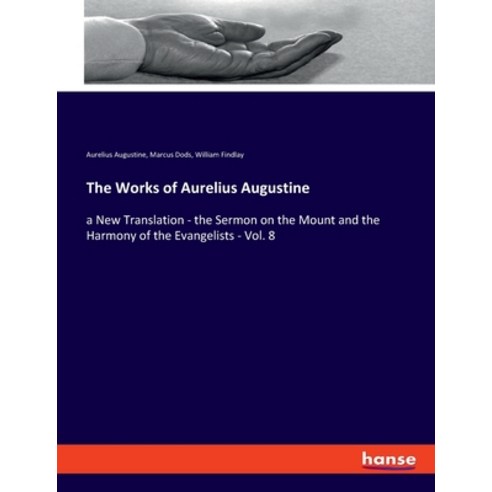 (영문도서) The Works of Aurelius Augustine: a New Translation - the Sermon on the Mount and the Harmony ... Paperback, Hansebooks, English, 9783348019309