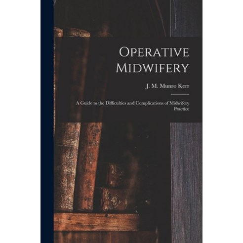 (영문도서) Operative Midwifery [microform]: a Guide to the Difficulties and Complications of Midwifery P... Paperback, Legare Street Press, English, 9781015301221
