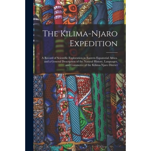 (영문도서) The Kilima-Njaro Expedition: A Record of Scientific Exploration in Eastern Equatorial Africa.... Paperback, Legare Street Press, English, 9781017615555