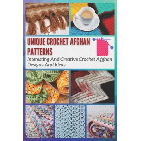 Unique Crochet Afghan Patterns: Interesting And Creative Crochet Afghan Designs And Ideas Paperback, Independently Published, English, 9798734127568