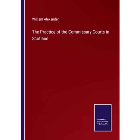 (영문도서) The Practice of the Commissary Courts in Scotland Paperback, Salzwasser-Verlag, English, 9783375141721
