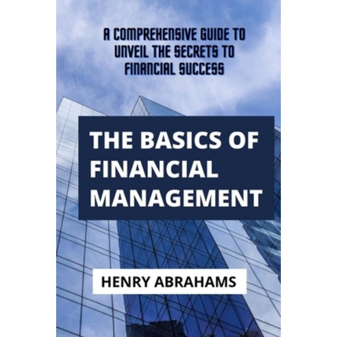 (영문도서) The basics of financial management: A Comprehensive Guide to Unveil the Secrets to Financial ... Paperback, Independently Published, English, 9798320284484