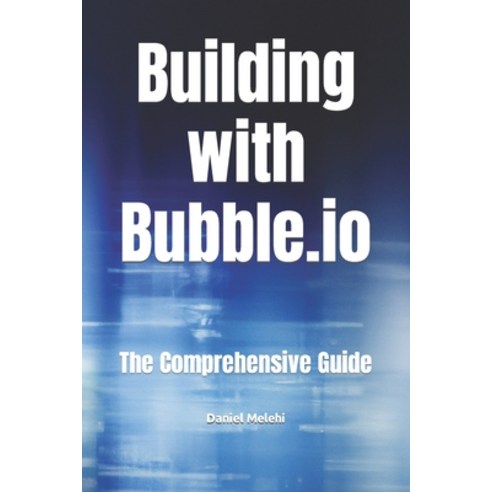 (영문도서) The Comprehensive Book on Building with Bubble.io Paperback, Independently Published, English, 9798393266394