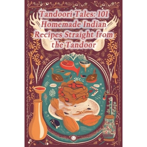 (영문도서) Tandoori Tales: 101 Homemade Indian Recipes Straight from the Tandoor Paperback, Independently Published, English, 9798858379645