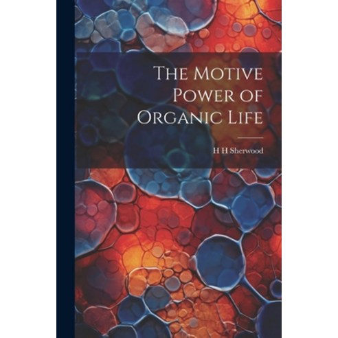 (영문도서) The Motive Power of Organic Life Paperback, Legare Street Press, English, 9781022169722