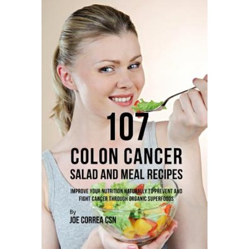 (영문도서) 107 Colon Cancer Salad and Meal Recipes: Improve Your Nutrition Naturally to Prevent and Figh... Paperback, Independently Published, English, 9781090486677