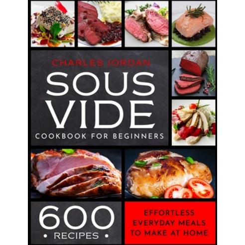 Sous Vide Cookbook for Beginners 600 Recipes: Effortless Everyday Meals to Make at Home Paperback, Independently Published, English, 9798582067504
