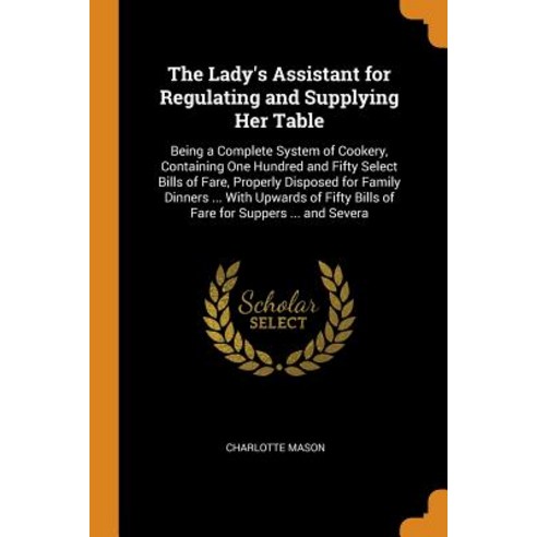 (영문도서) The Lady''s Assistant for Regulating and Supplying Her Table: Being a Complete System of Cooke... Paperback, Franklin Classics Trade Press, English, 9780343733018
