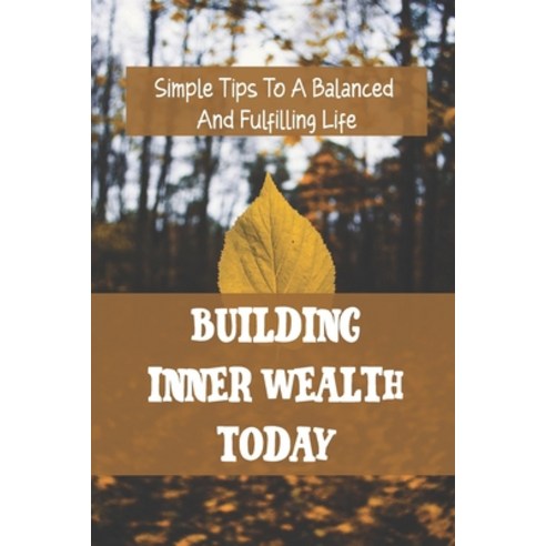 (영문도서) Building Inner Wealth Today: Simple Tips To A Balanced And Fulfilling Life: Stress Management Paperback, Independently Published, English, 9798450907161