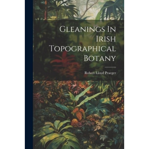 (영문도서) Gleanings In Irish Topographical Botany Paperback, Legare Street Press, English, 9781022400184