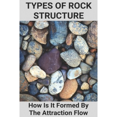 Types Of Rock Structure: How Is It Formed By The Attraction Flow: Underlying Rock Structure Of Mtamv... Paperback, Independently Published, English, 9798717959599
