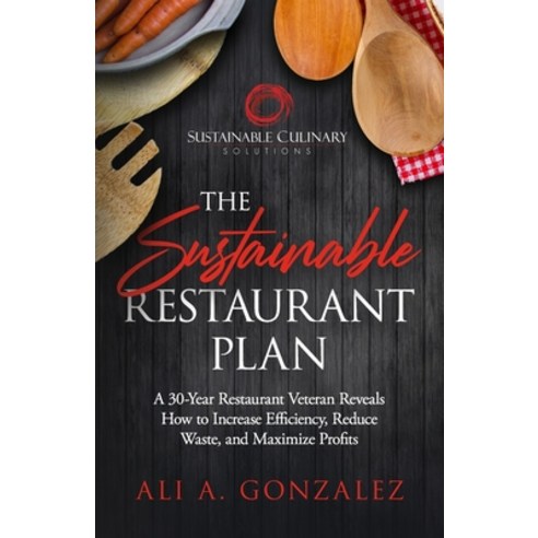 The Sustainable Restaurant Plan: A 30-Year Restaurant Veteran Reveals How to Increase Efficiency Re... Paperback, Independently Published