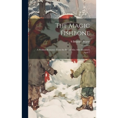 (영문도서) The Magic Fishbone: A Holiday Romance From the pen of Miss Alice Rainbird Aged 7 Hardcover, Legare Street Press, English, 9781019431139