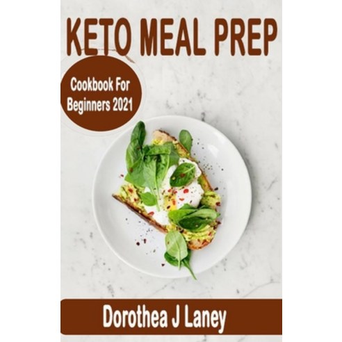 Keto Meal Prep Cookbook for Beginners 2021: The Complete keto Meal Prep Guide to Lose Weight with Lo... Paperback, Independently Published, English, 9798709082625