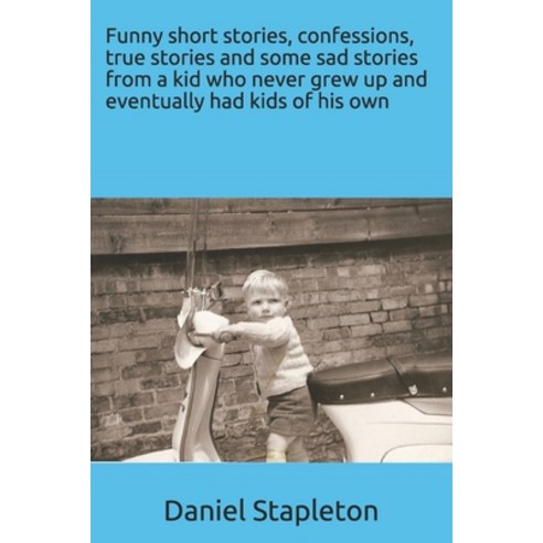 (영문도서) Funny short stories confessions true stories and some sad stories from a kid who never grew... Paperback, Independently Published, English, 9781973564577
