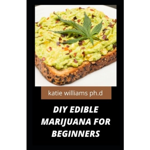 DIY Edible Marijuana for Beginners: Comprehensive guide plus healthy tasty delicious homemade cannab... Paperback, Independently Published, English, 9798714018473