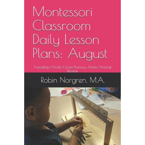 Montessori Classroom Daily Lesson Plans: August: Friendship/Arctic Circle/Famous Artists/Animal Review Paperback, Independently Published