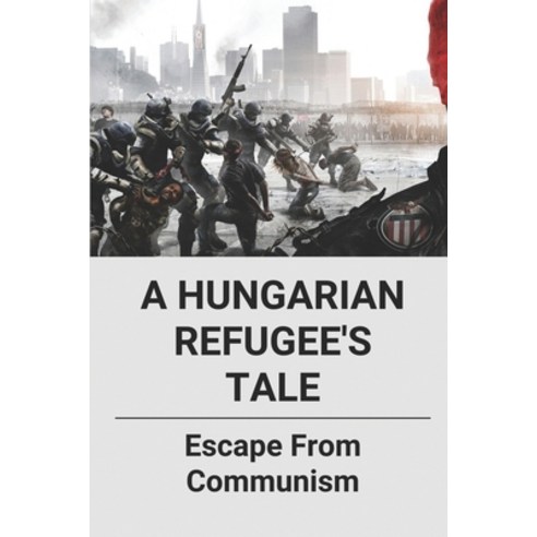 (영문도서) A Hungarian Refugee''s Tale: Escape From Communism: Hungarian ...