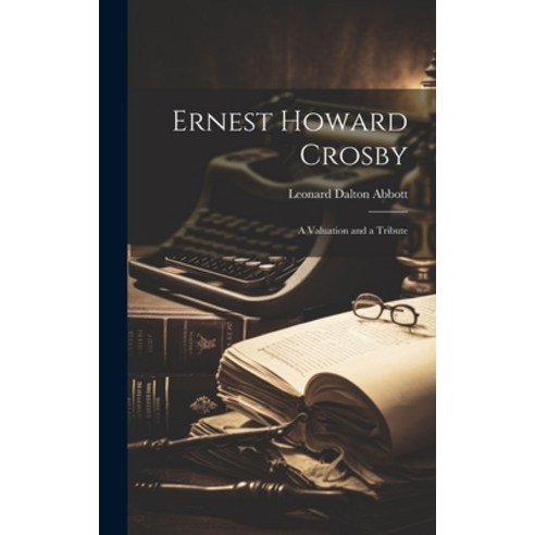 (영문도서) Ernest Howard Crosby: A Valuation and a Tribute Hardcover, Legare Street Press, English, 9781021100948