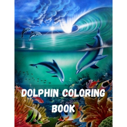 Dolphin Coloring Book: Dolphin Coloring Book For Adults Dolphin Coloring Book For kids Designs for O... Paperback, Independently Published