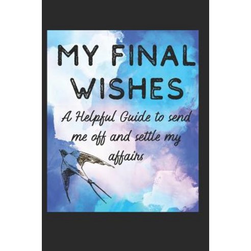 (영문도서) My Final Wishes: A Helpful Guide to Send me off and settle my affairs Paperback, Independently Published, English, 9781796605754