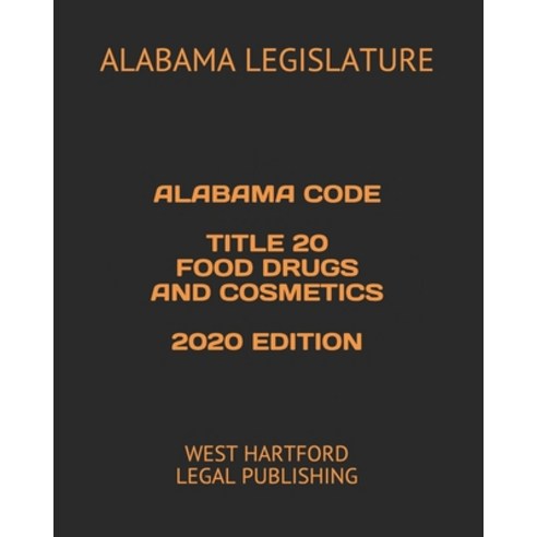 Alabama Code Title 20 Food Drugs and Cosmetics 2020 Edition: West Hartford Legal Publishing Paperback, Independently Published