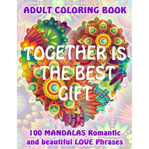 TOGETHER IS THE BEST GIFT. 100 MANDALAS Romantic and beautiful Love Phrases. ADULT COLORING BOOK.: O... Paperback, Independently Published, English, 9798707159862