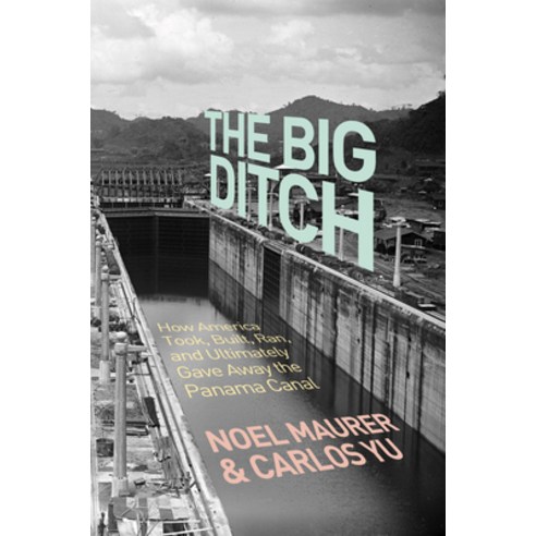 (영문도서) The Big Ditch: How America Took Built Ran and Ultimately Gave Away the Panama Canal Hardcover, Princeton University Press, English, 9780691147383