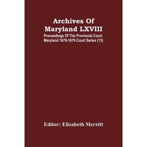 Archives Of Maryland LXVIII; Proceedings Of The Provincial Court Maryland 1678-1679 Court Series (13) Paperback, Alpha Edition, English, 9789354483813