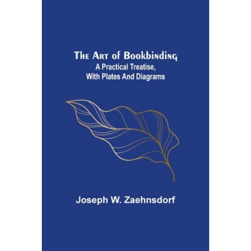 (영문도서) The Art of Bookbinding: A practical treatise with plates and diagrams Paperback, Alpha Edition, English, 9789355890269