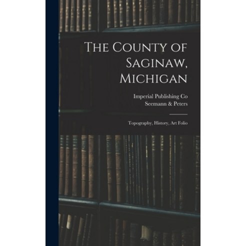 (영문도서) The County of Saginaw Michigan: Topography History Art Folio Hardcover, Legare Street Press, English, 9781013382826