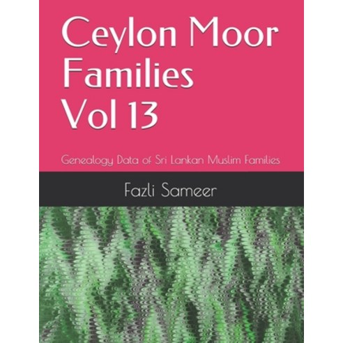 Ceylon Moor Families Vol 13: Genealogy Data of Sri Lankan Muslim Families researched over a 100+ years Paperback, Independently Published, English, 9798719136776