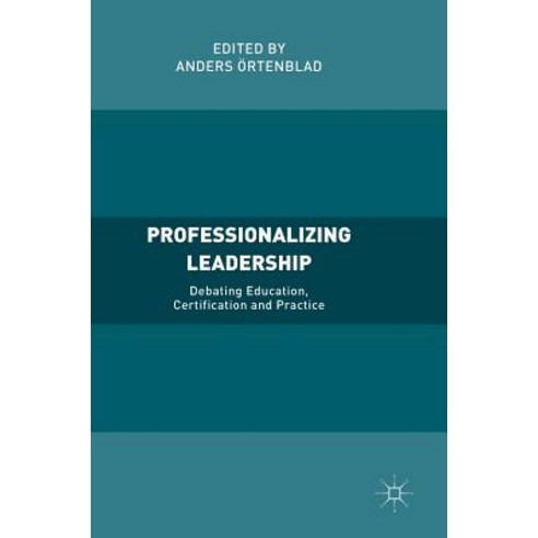 (영문도서) Professionalizing Leadership: Debating Education Certification and Practice Hardcover, Palgrave MacMillan, English, 9783319717845