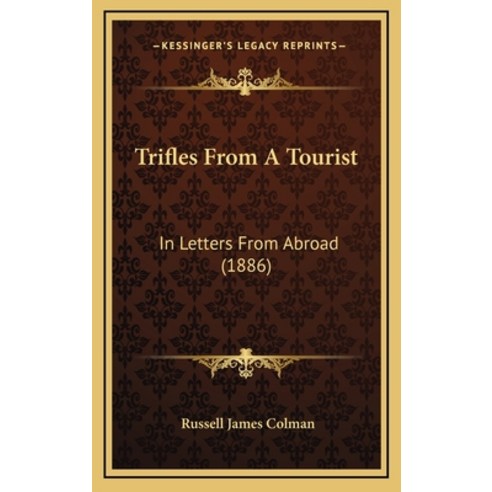 Trifles From A Tourist: In Letters From Abroad (1886) Hardcover, Kessinger Publishing