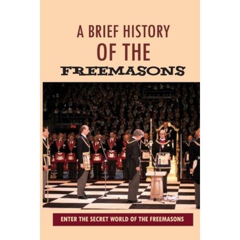 A Brief History Of The Freemasons: Enter The Secret World Of The Freemasons: Old Charges Of Freemasonry Paperback, Independently Published, English, 9798743441136