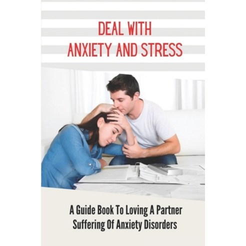 (영문도서) Deal With Anxiety And Stress: A Guide Book To Loving A Partner Suffering Of Anxiety Disorders... Paperback, Independently Published, English, 9798537963172