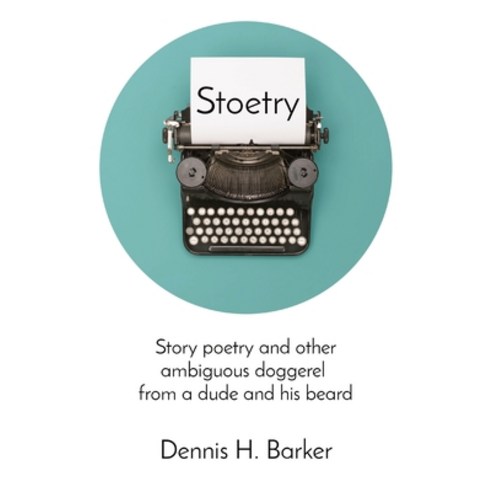 (영문도서) Stoetry: Story poetry and other ambiguous doggerel from a dude and his beard Paperback, Dennis H. Barker, English, 9780578968964