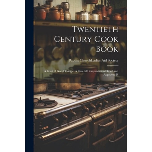 (영문도서) Twentieth Century Cook Book: A Feast of Good Things: A Careful Compilation of Tried and Appro... Paperback, Legare Street Press, English, 9781022030732