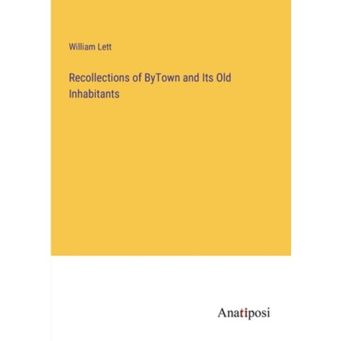(영문도서) Recollections of ByTown and Its Old Inhabitants Paperback, Anatiposi Verlag, English, 9783382508586