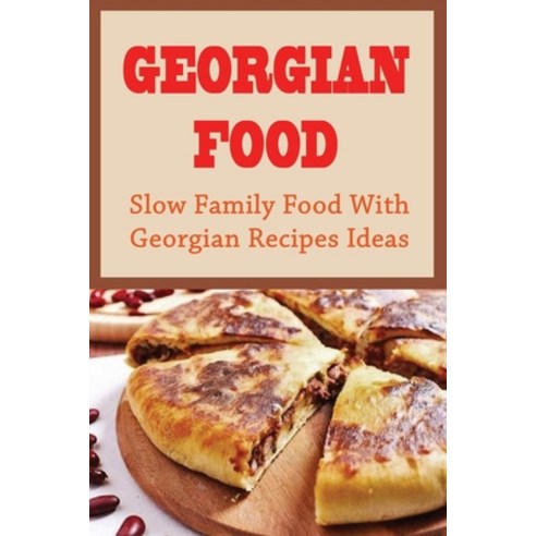 (영문도서) Georgian Food: Slow Family Food With Georgian Recipes Ideas: Georgian Cuisine Recipes Paperback, Independently Published, English, 9798537538028