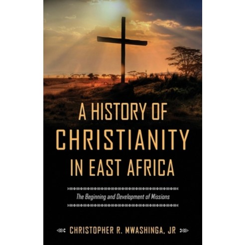 A History of Christianity in East Africa: The Beginning and Development of Missions Paperback, Independently Published