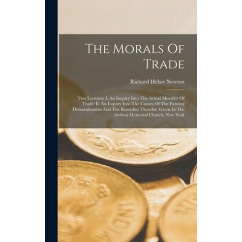 (영문도서) The Morals Of Trade: Two Lectures: I. An Inquiry Into The Actual Morality Of Trade. Ii. An In... Hardcover, Legare Street Press, English, 9781018786360