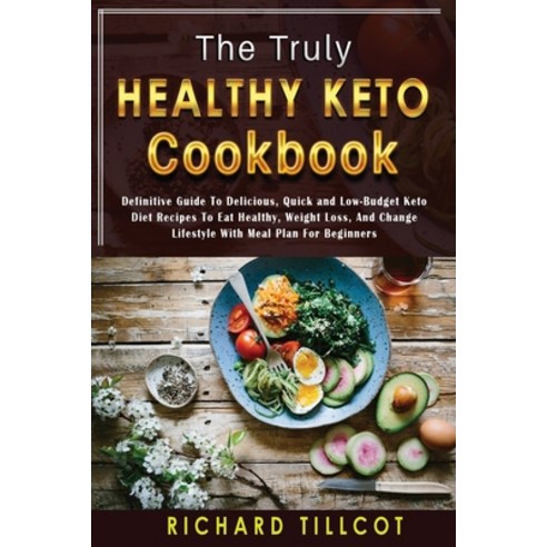 (영문도서) The Truly Healthy Keto Cookbook: Definitive Guide To Delicious Quick and Low-Budget Keto Die... Paperback, Richard T. Morgan, English, 9781803601212
