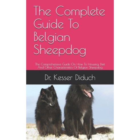 (영문도서) The Complete Guide To Belgian Sheepdog: The Comprehensive Guide On How To Housing Diet And O... Paperback, Independently Published, English, 9798534913392