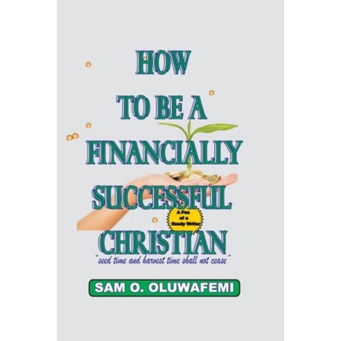 (영문도서) How To Be A Financially Successful Christian: Understanding Seed Time and Harvest time Paperback, D. Glory of God Enterprises, English, 9789785832747