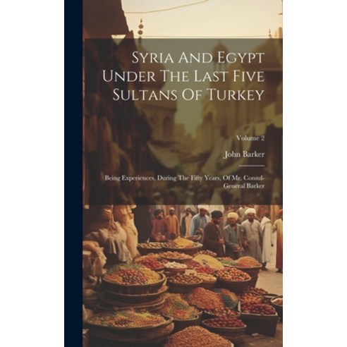(영문도서) Syria And Egypt Under The Last Five Sultans Of Turkey: Being Experiences During The Fifty Ye... Hardcover, Legare Street Press, English, 9781020630231